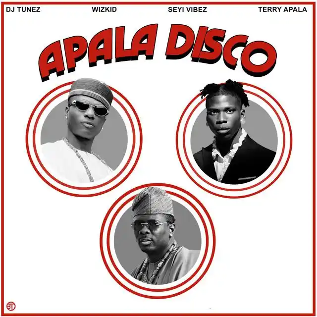 Dj Tunez - APALA DISCO (feat. Wizkid, Seyi Vibez & Terry Apala) - Remix